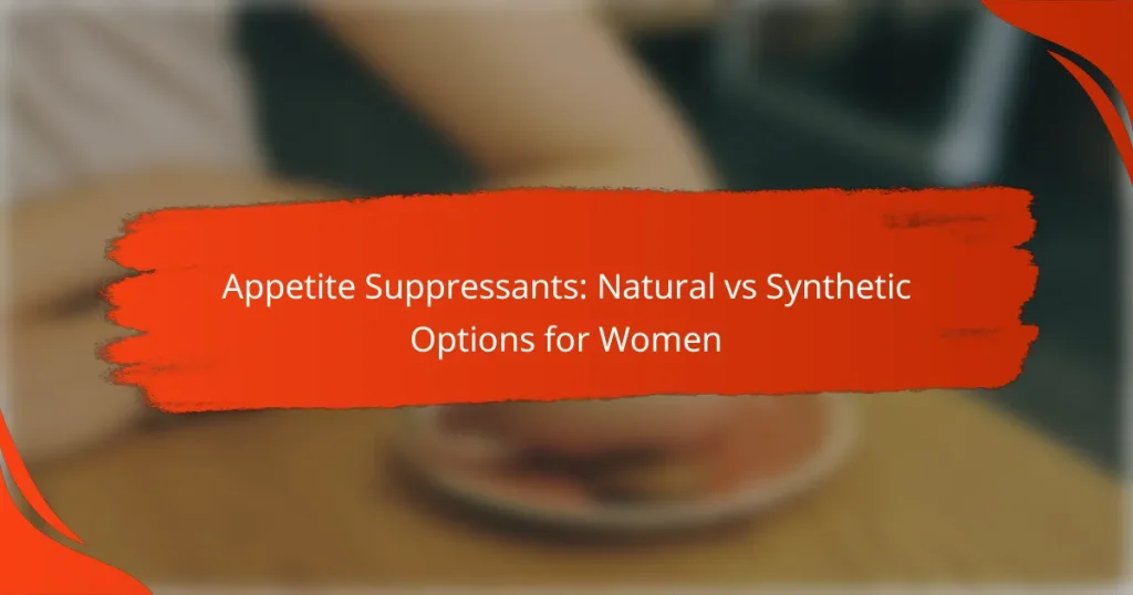 Appetite Suppressants: Natural vs Synthetic Options for Women