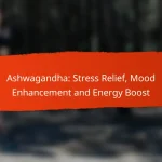 Ashwagandha: Stress Relief, Mood Enhancement and Energy Boost
