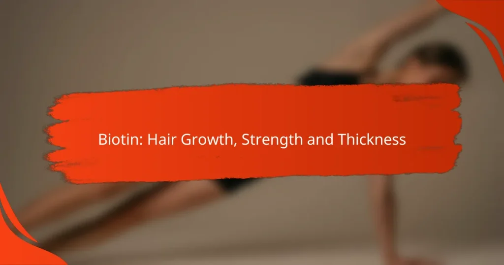 Biotin: Hair Growth, Strength and Thickness