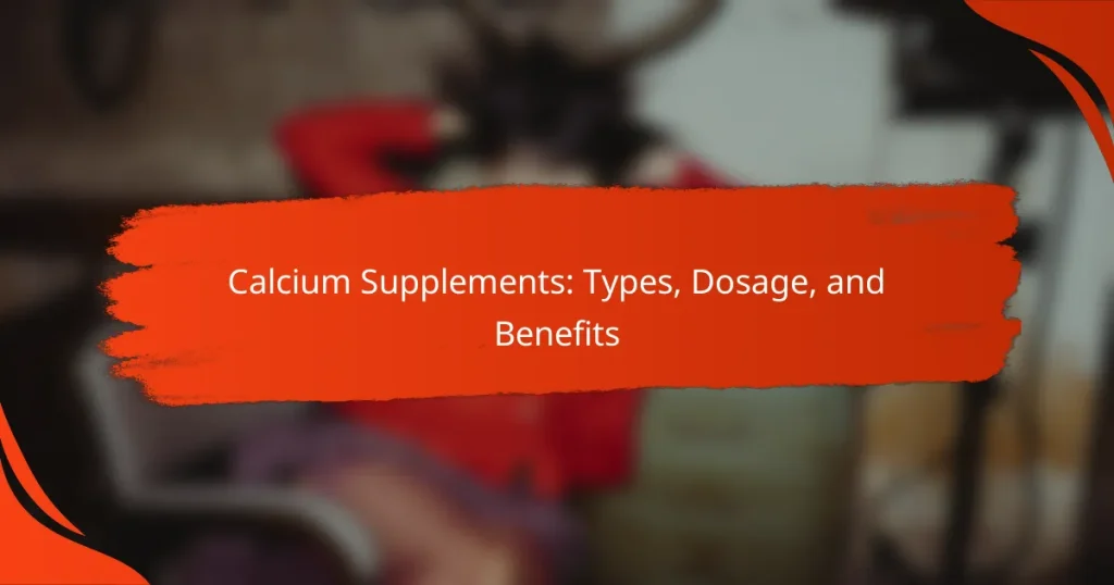 Calcium Supplements: Types, Dosage, and Benefits