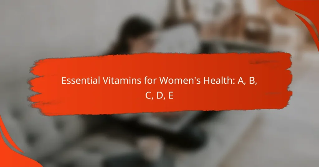 Essential Vitamins for Women’s Health: A, B, C, D, E
