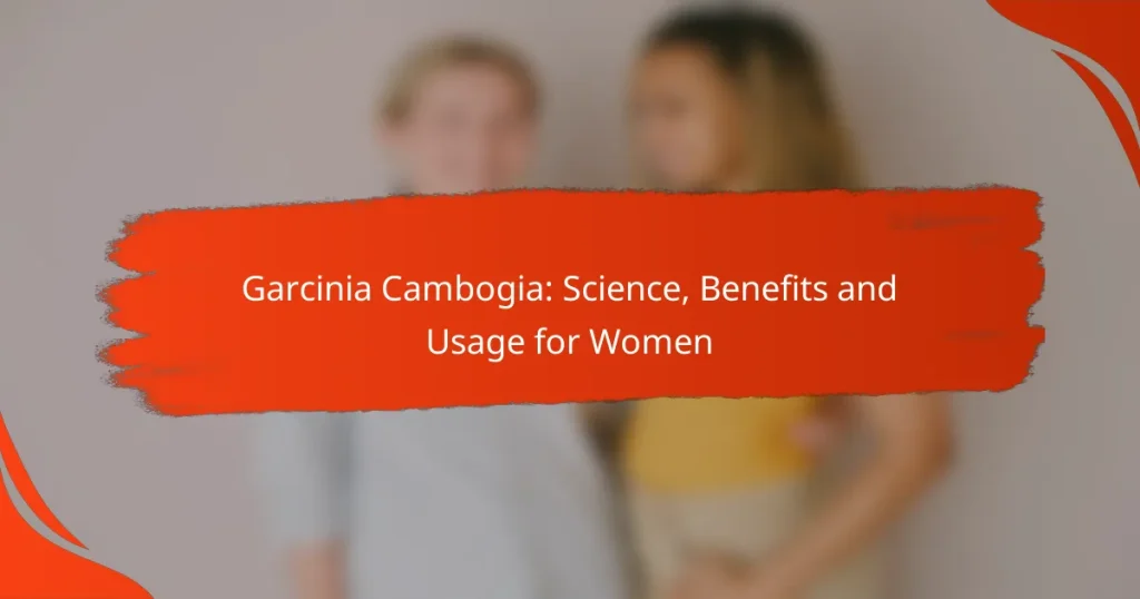 Garcinia Cambogia: Science, Benefits and Usage for Women