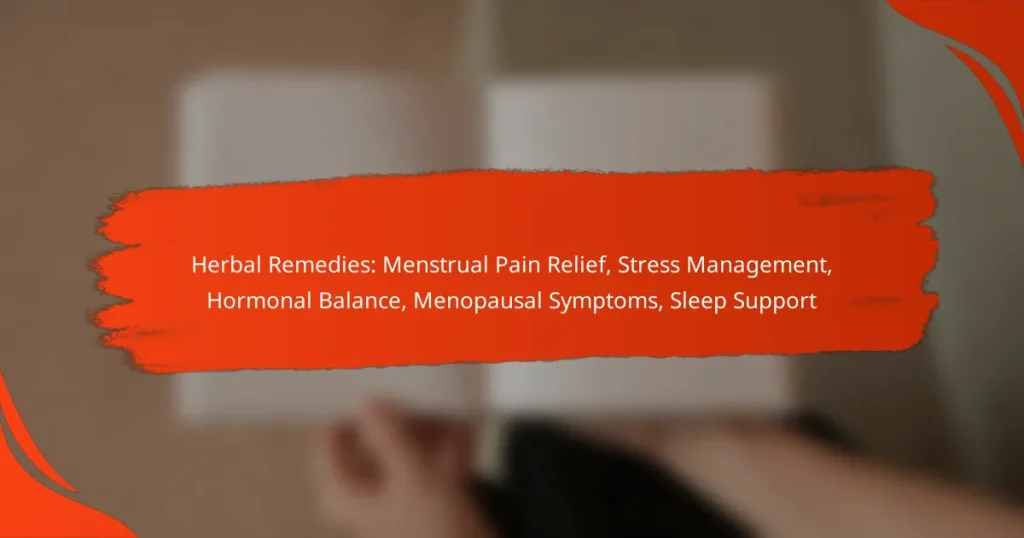 Herbal Remedies: Menstrual Pain Relief, Stress Management, Hormonal Balance, Menopausal Symptoms, Sleep Support
