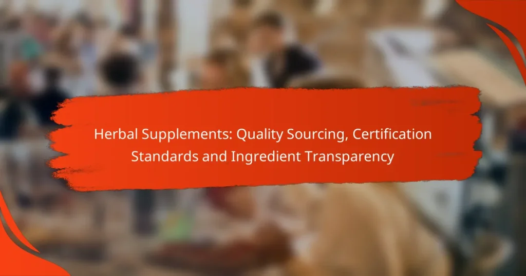 Herbal Supplements: Quality Sourcing, Certification Standards and Ingredient Transparency