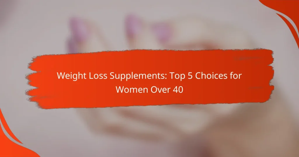 Weight Loss Supplements: Top 5 Choices for Women Over 40