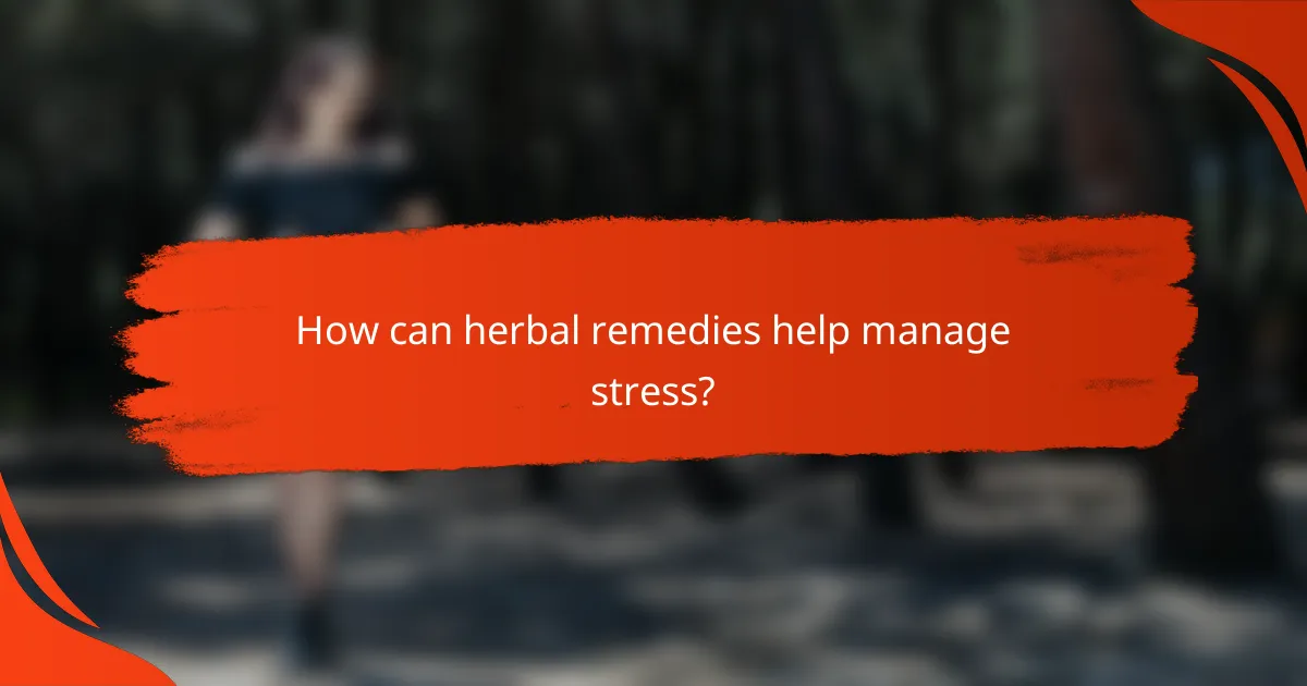How can herbal remedies help manage stress?