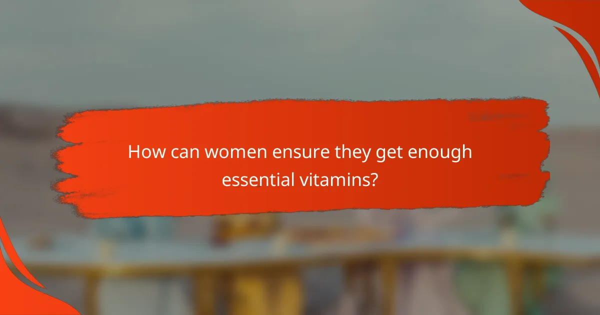 How can women ensure they get enough essential vitamins?