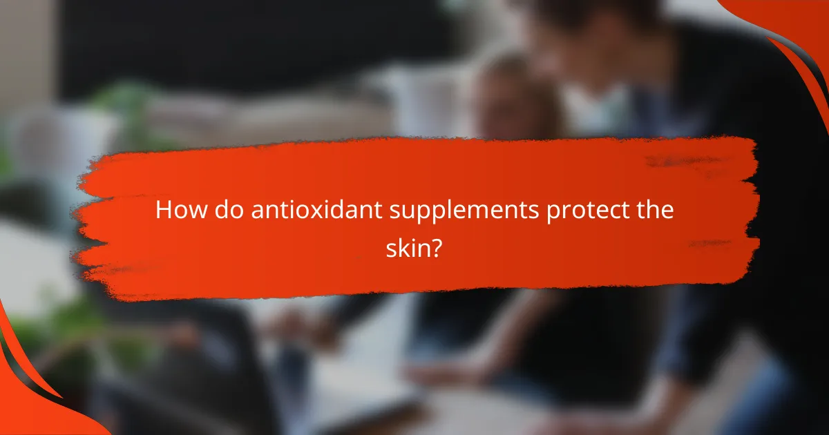 How do antioxidant supplements protect the skin?