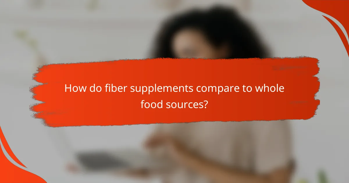 How do fiber supplements compare to whole food sources?