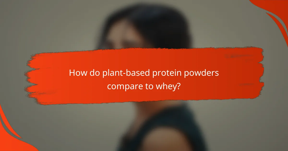 How do plant-based protein powders compare to whey?