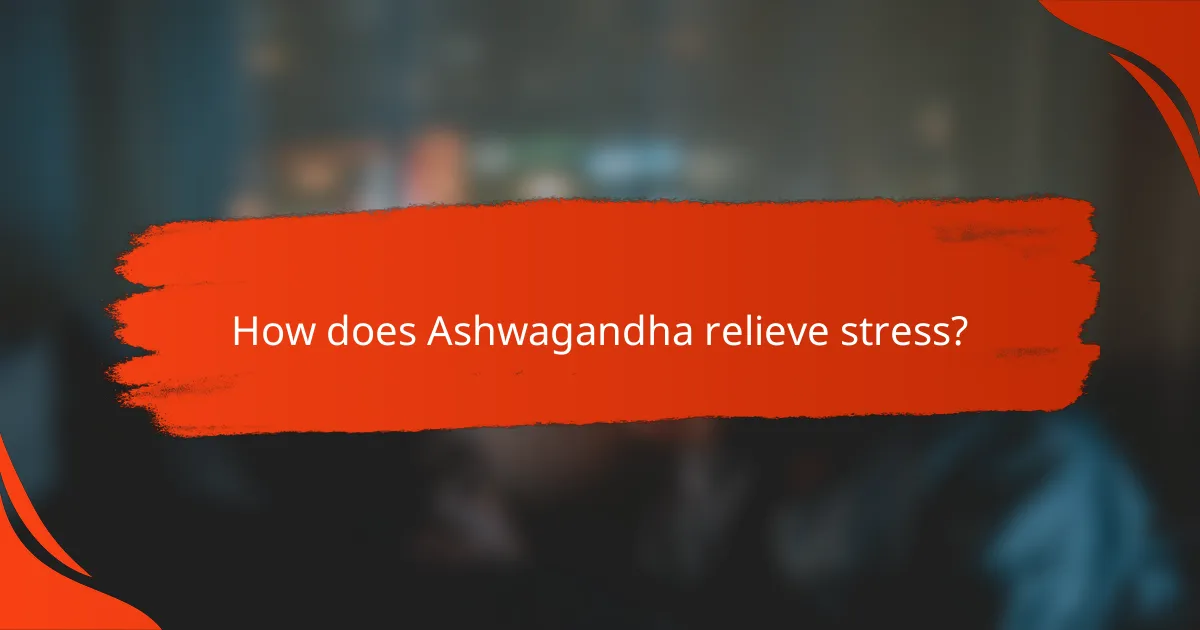 How does Ashwagandha relieve stress?