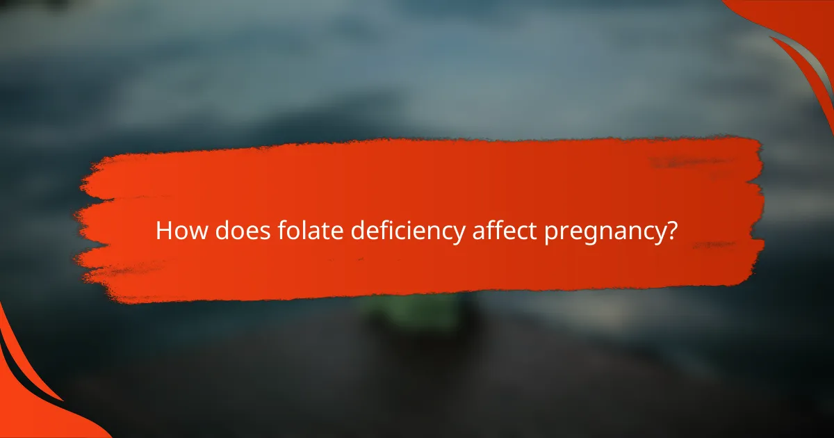 How does folate deficiency affect pregnancy?