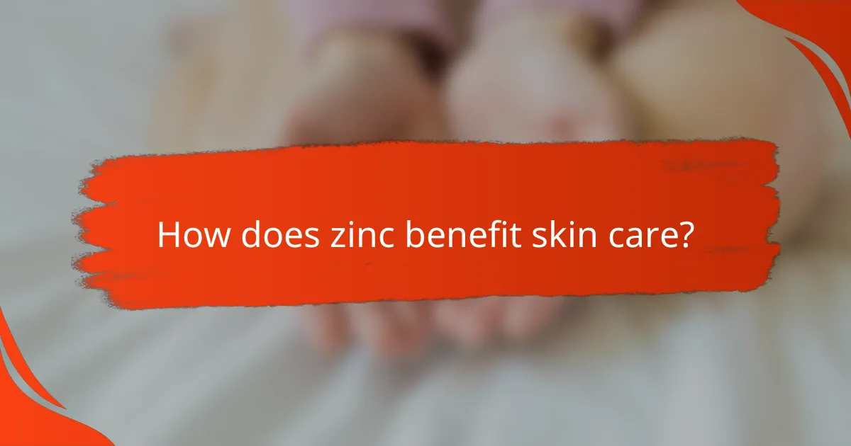 How does zinc benefit skin care?