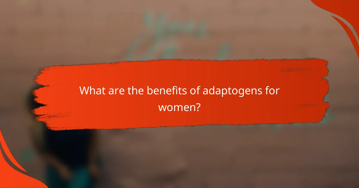 What are the benefits of adaptogens for women?