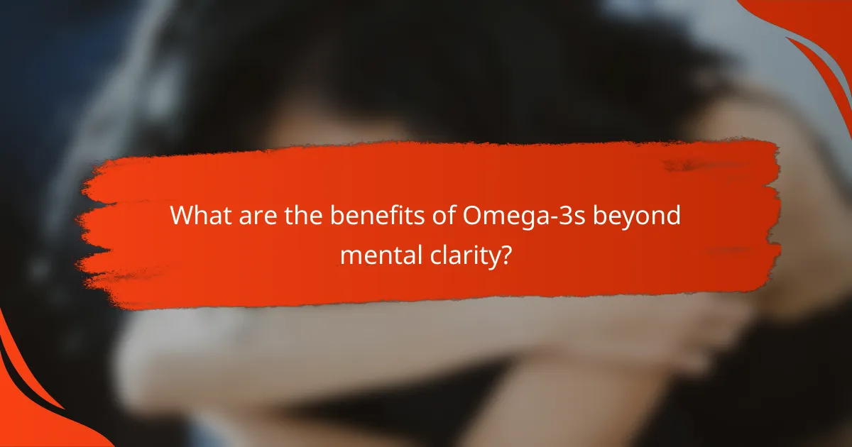 What are the benefits of Omega-3s beyond mental clarity?