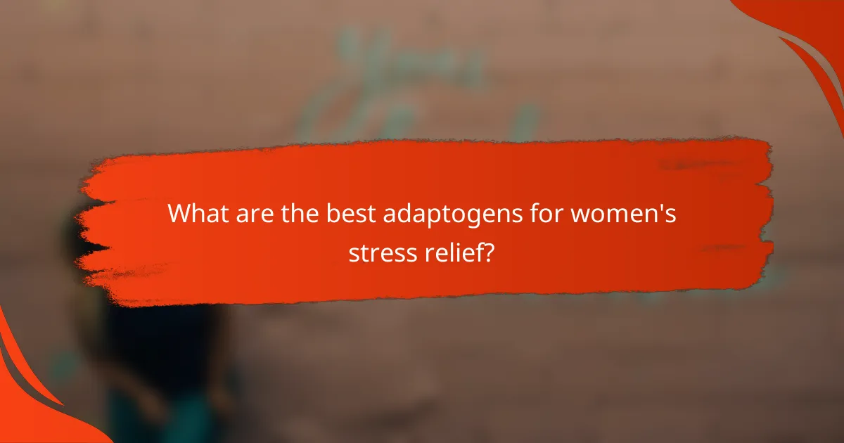 What are the best adaptogens for women's stress relief?