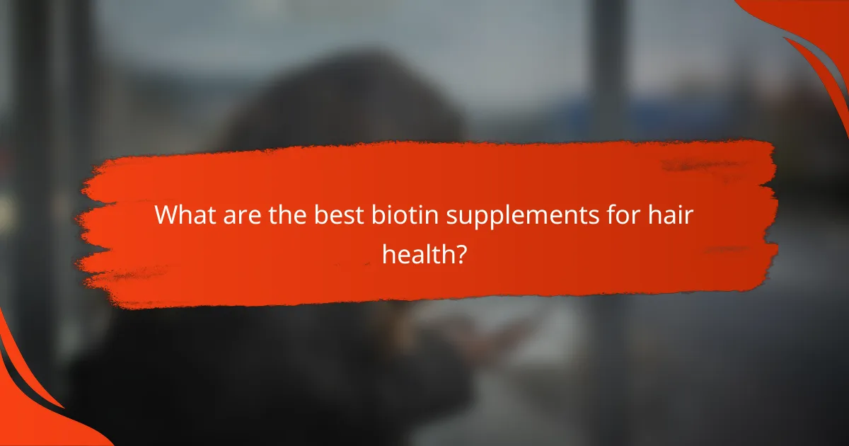 What are the best biotin supplements for hair health?