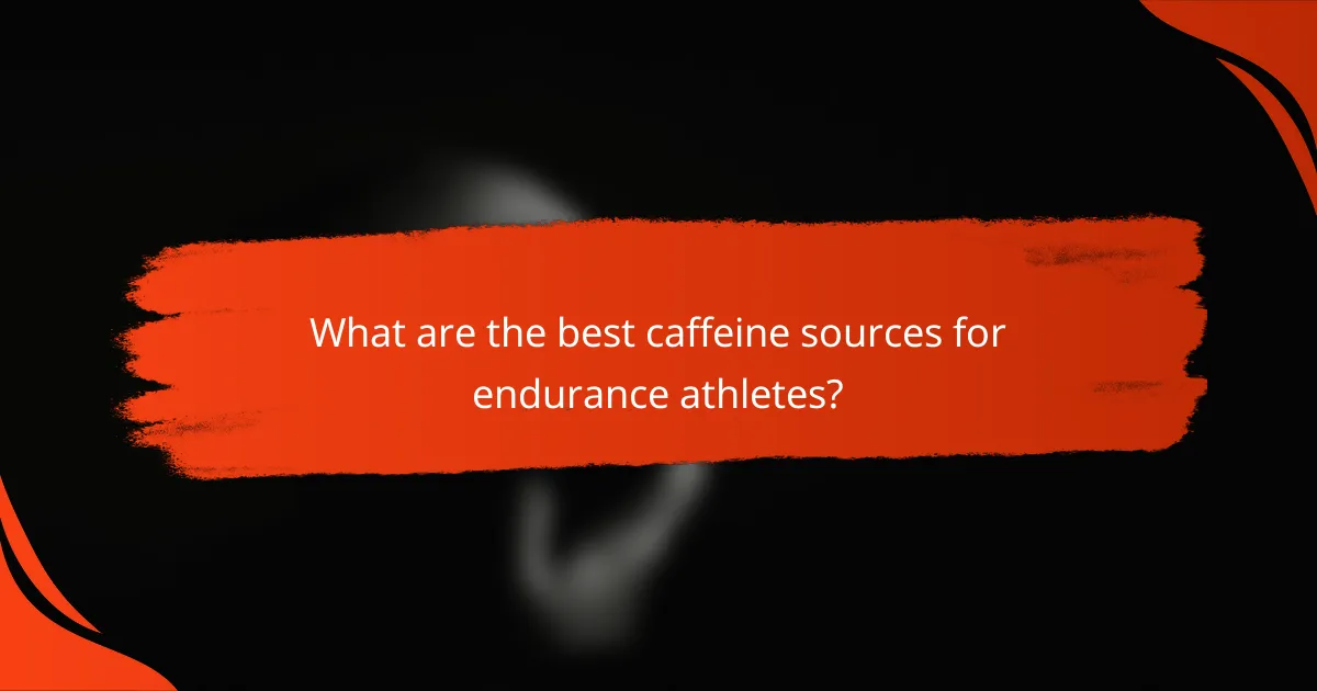 What are the best caffeine sources for endurance athletes?