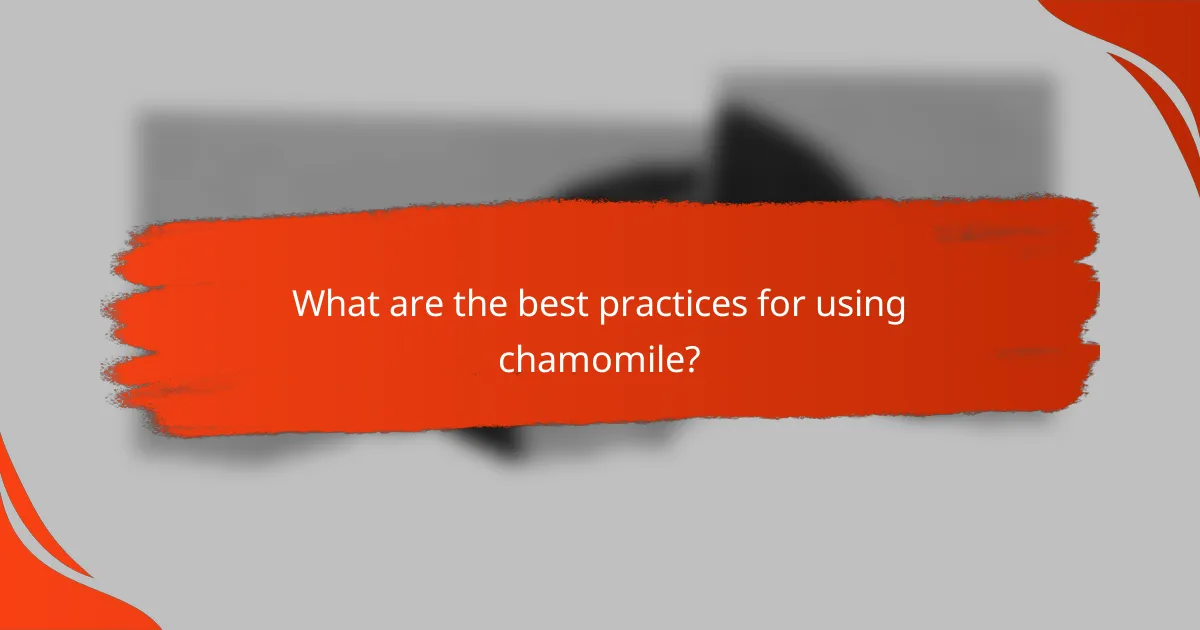 What are the best practices for using chamomile?