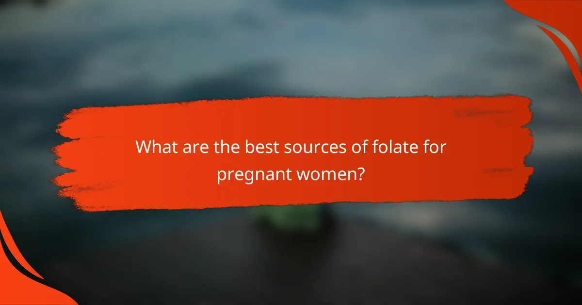 What are the best sources of folate for pregnant women?