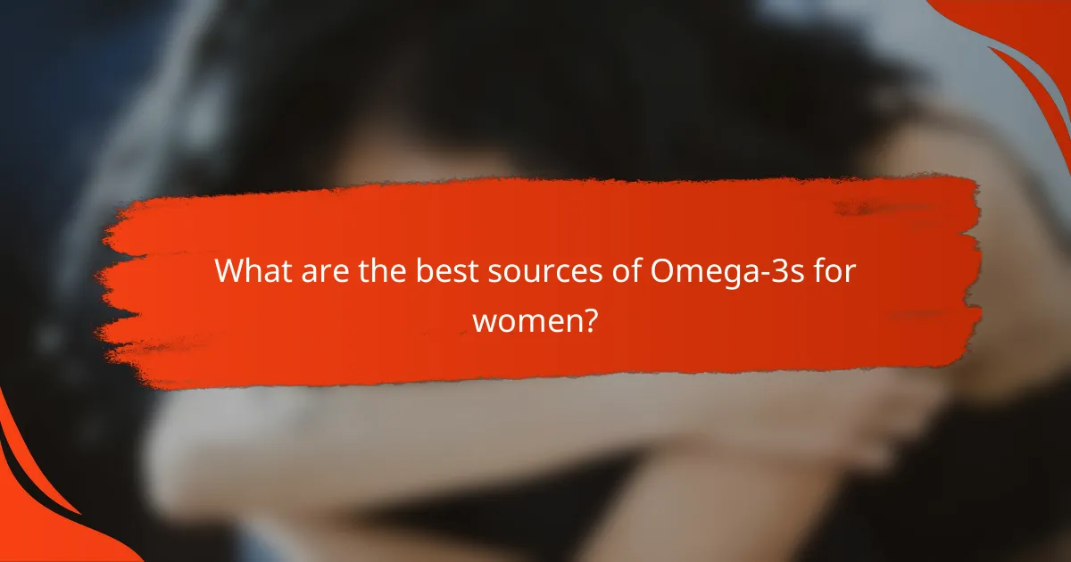 What are the best sources of Omega-3s for women?