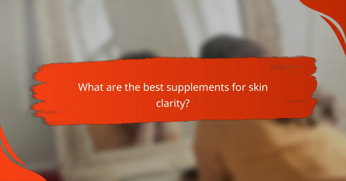 What are the best supplements for skin clarity?