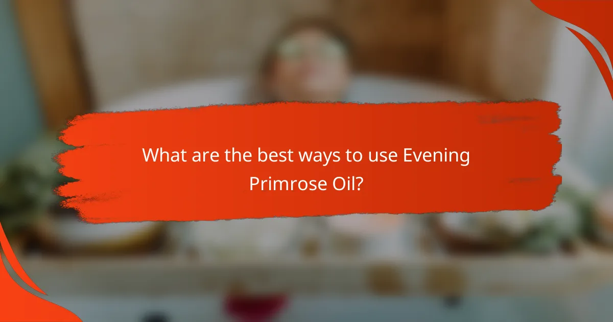 What are the best ways to use Evening Primrose Oil?