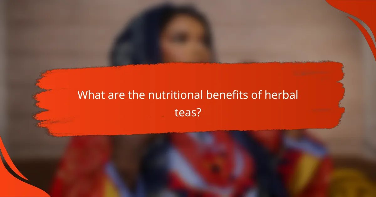 What are the nutritional benefits of herbal teas?