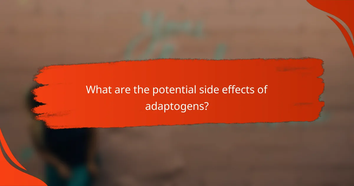 What are the potential side effects of adaptogens?