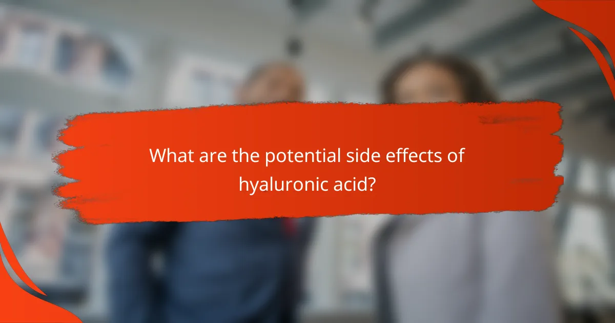 What are the potential side effects of hyaluronic acid?