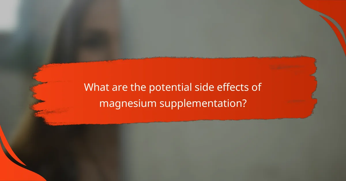 What are the potential side effects of magnesium supplementation?