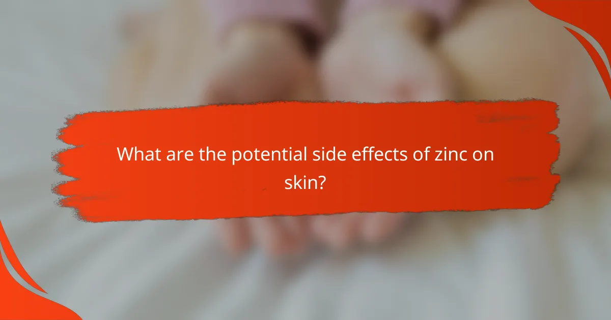 What are the potential side effects of zinc on skin?