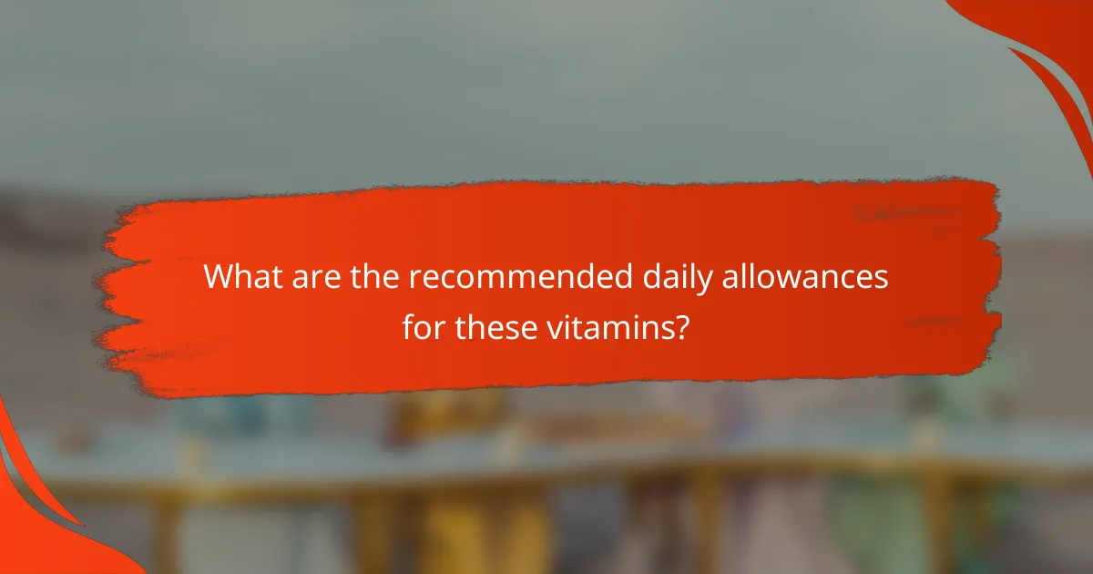 What are the recommended daily allowances for these vitamins?