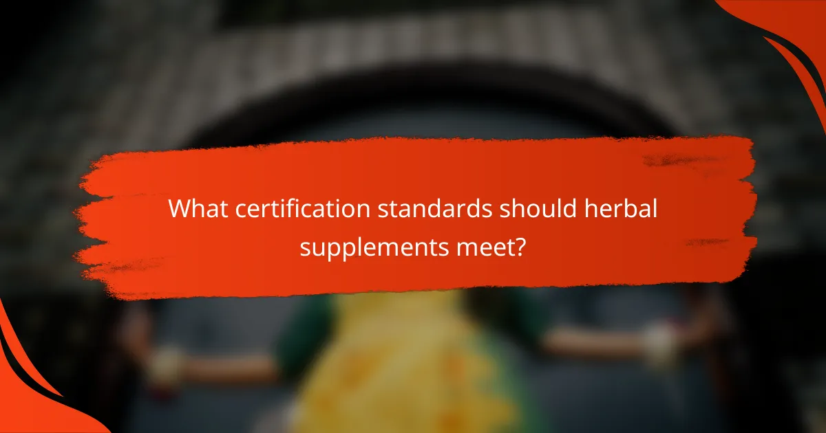 What certification standards should herbal supplements meet?
