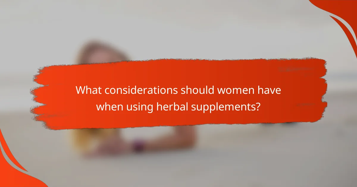What considerations should women have when using herbal supplements?
