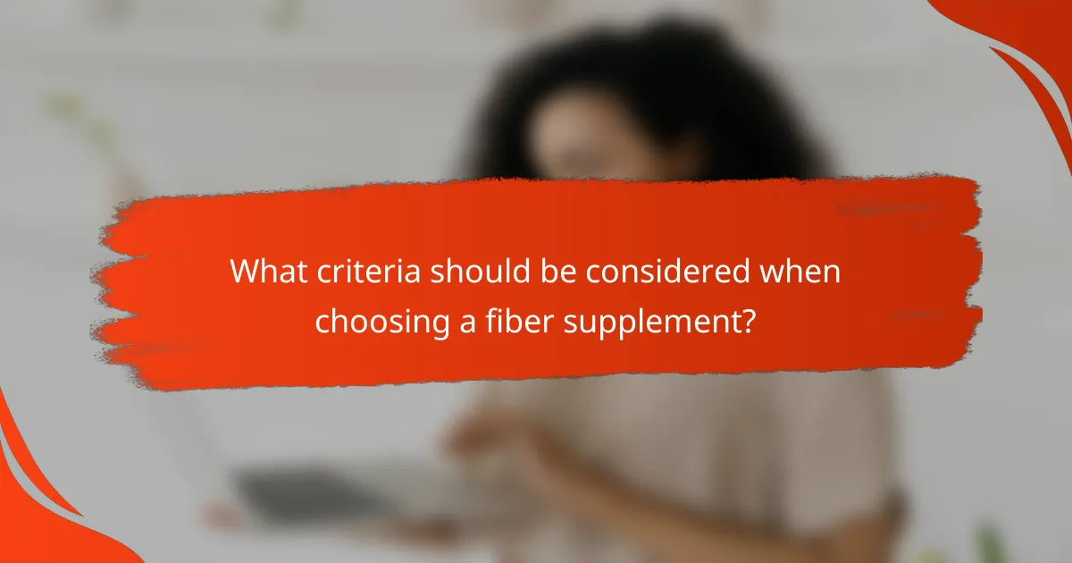 What criteria should be considered when choosing a fiber supplement?
