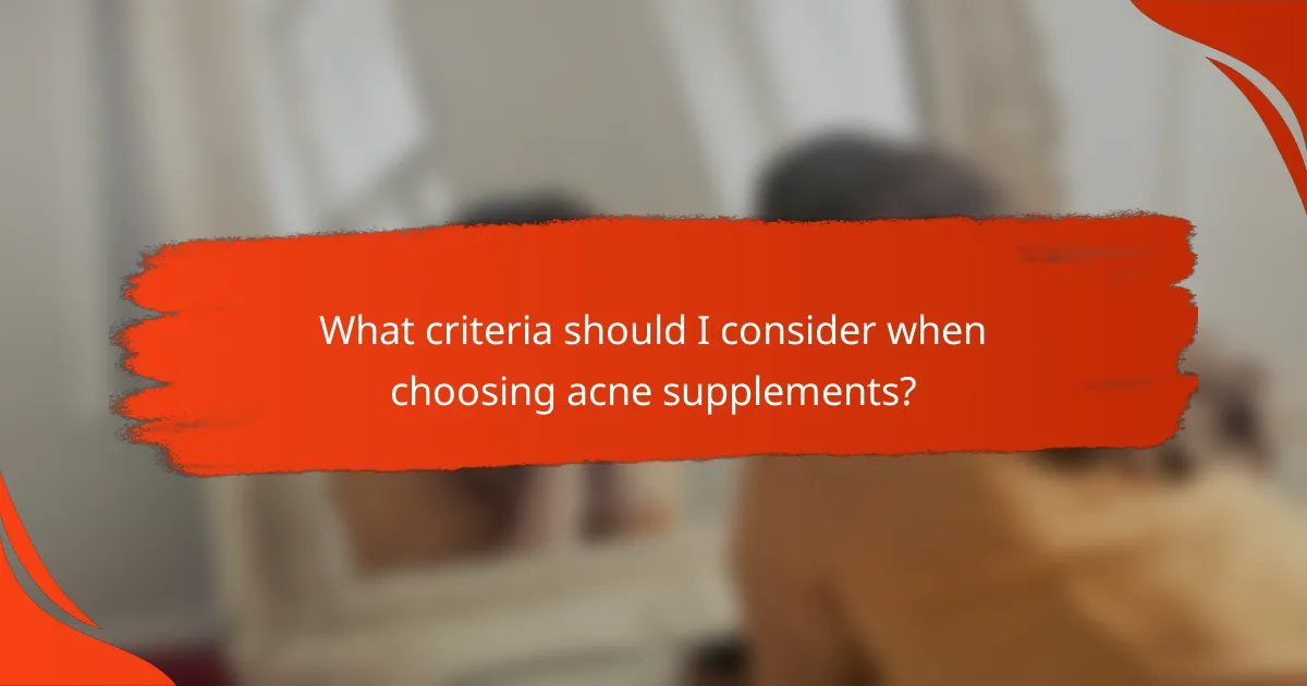 What criteria should I consider when choosing acne supplements?