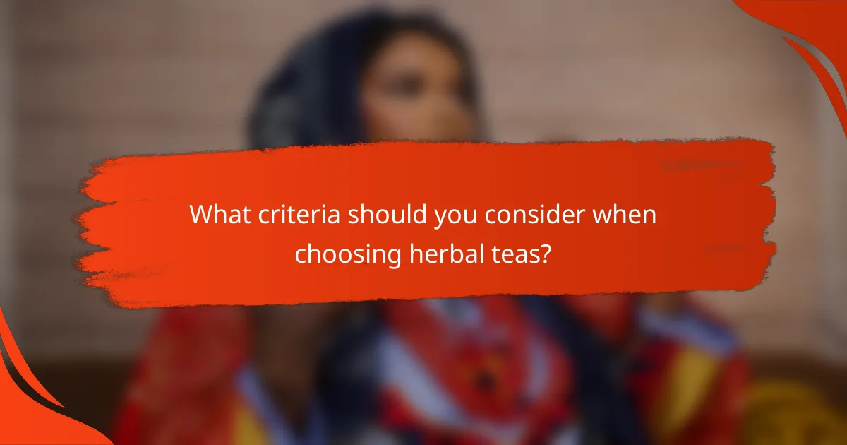 What criteria should you consider when choosing herbal teas?