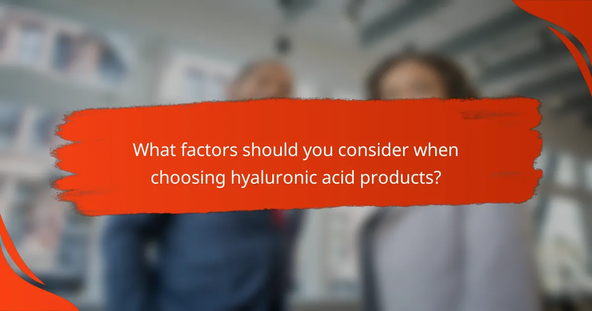 What factors should you consider when choosing hyaluronic acid products?