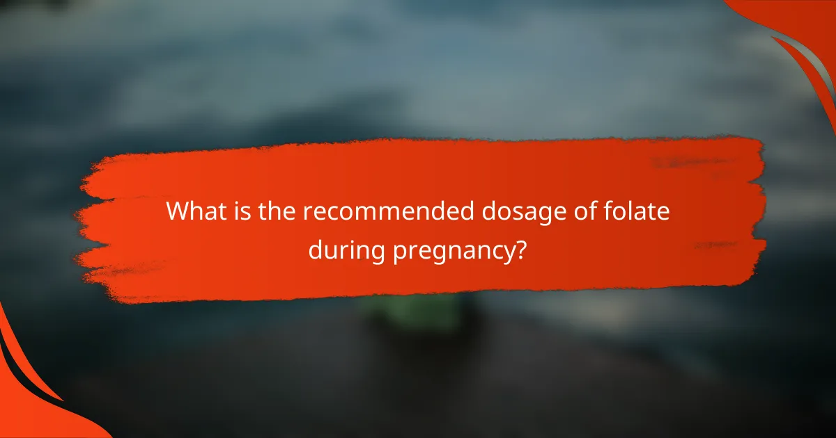 What is the recommended dosage of folate during pregnancy?