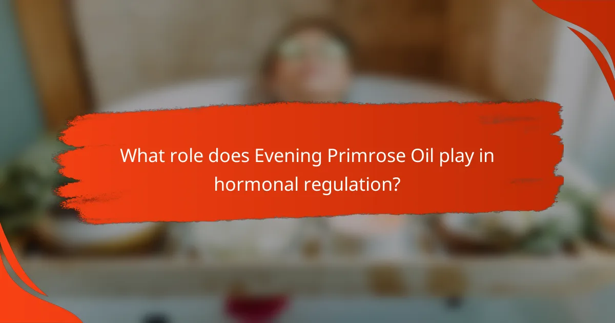 What role does Evening Primrose Oil play in hormonal regulation?