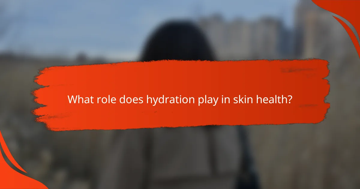 What role does hydration play in skin health?