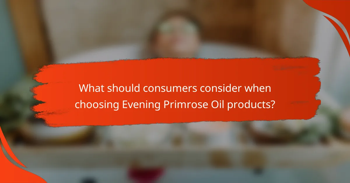 What should consumers consider when choosing Evening Primrose Oil products?