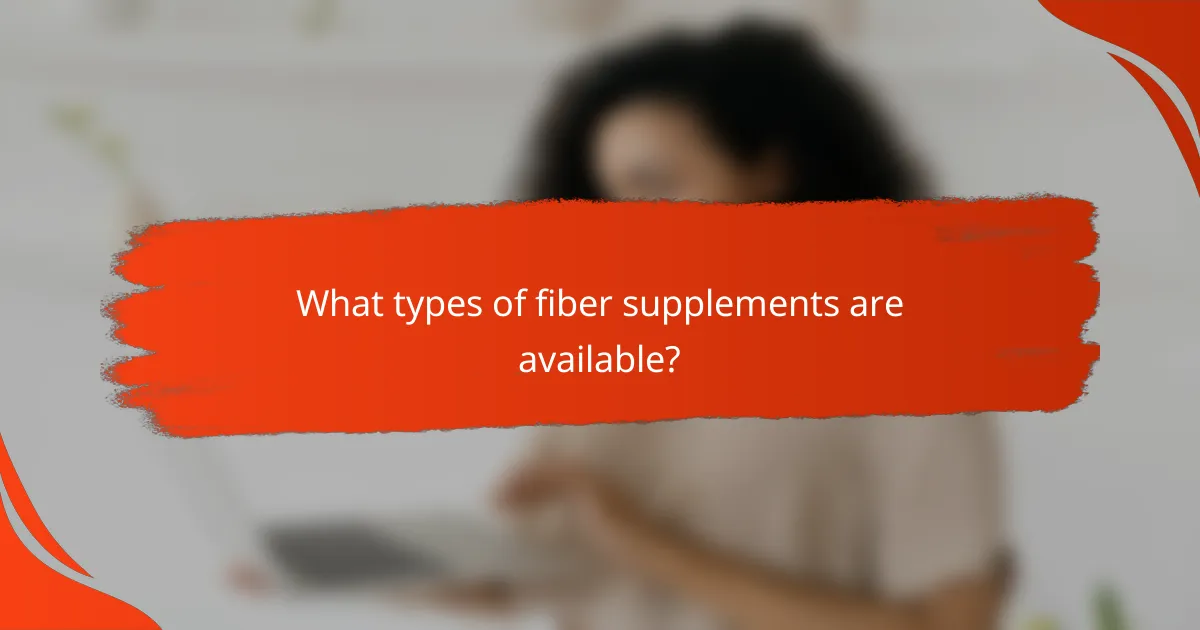 What types of fiber supplements are available?