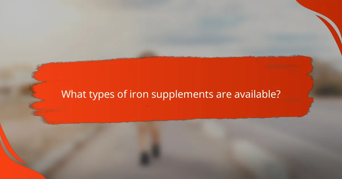 What types of iron supplements are available?