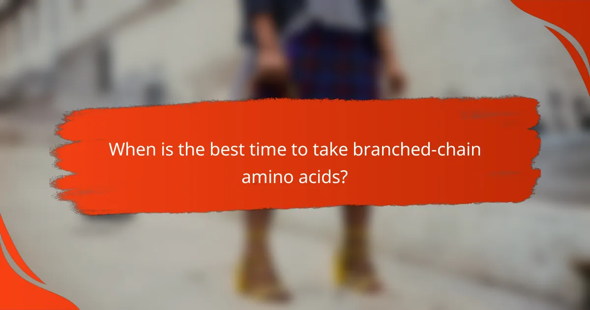 When is the best time to take branched-chain amino acids?