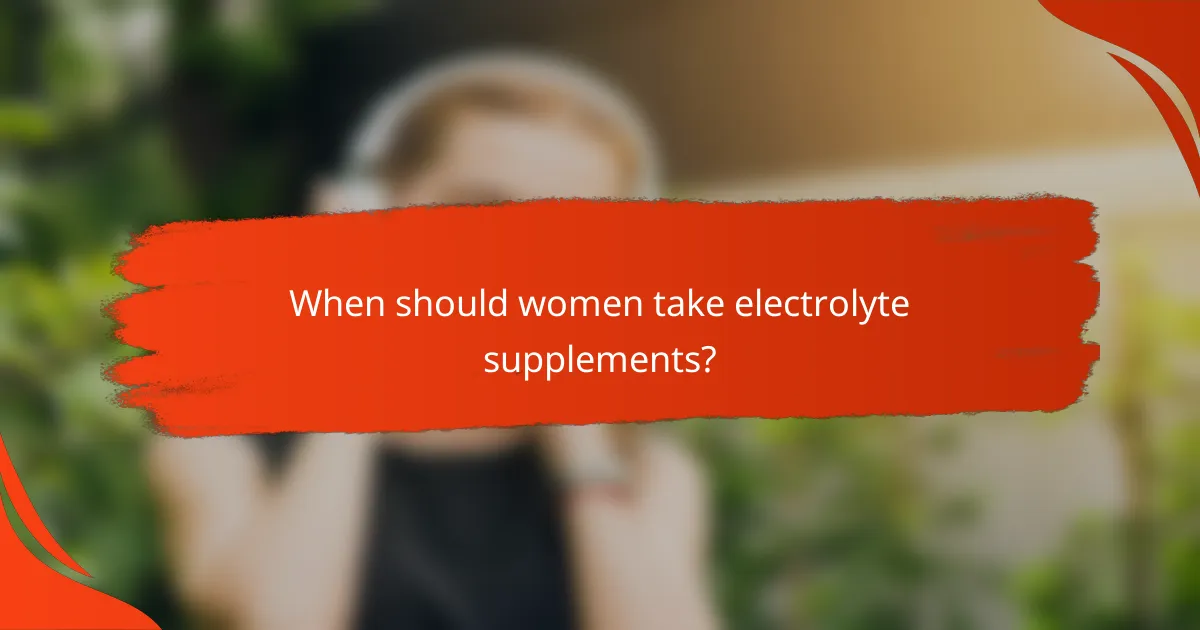 When should women take electrolyte supplements?