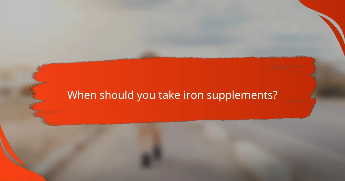 When should you take iron supplements?