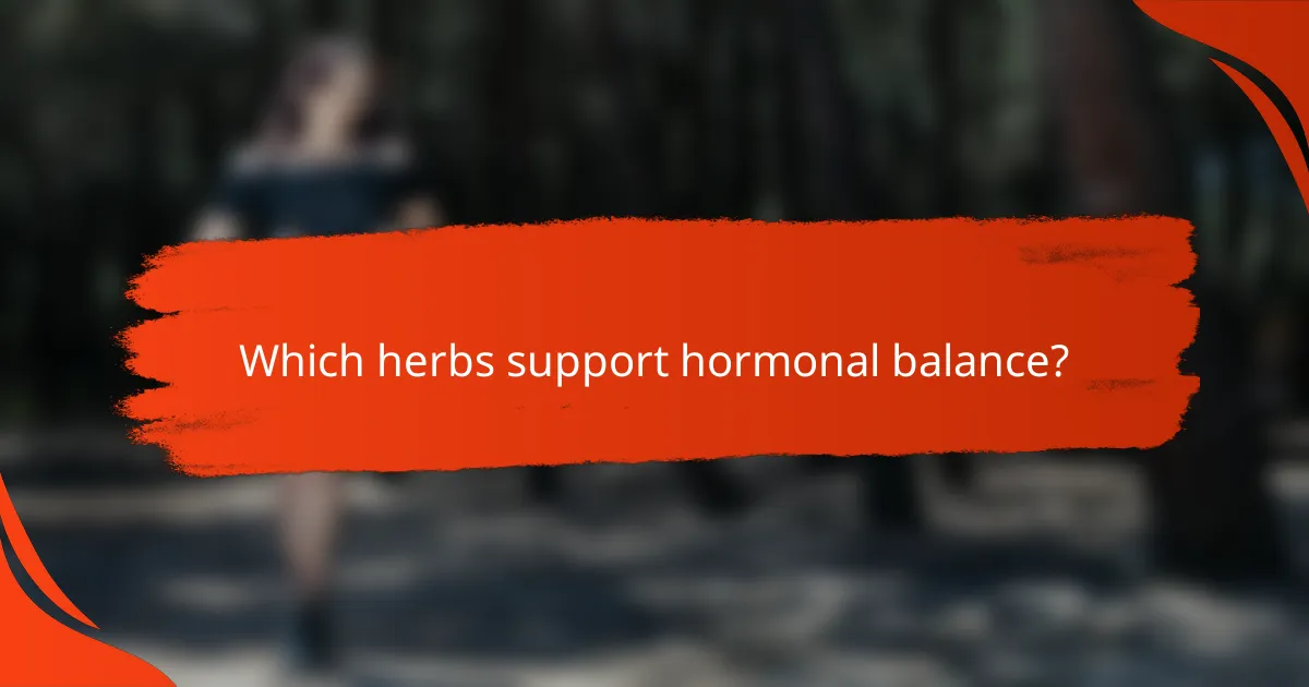 Which herbs support hormonal balance?